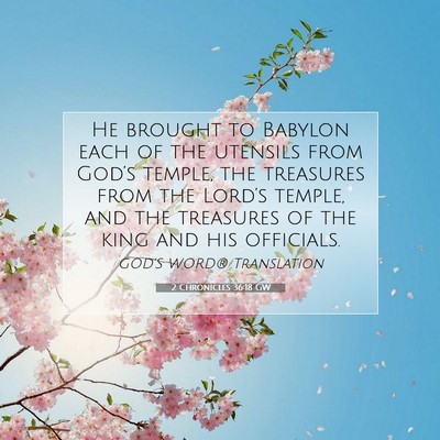 Picture 07 - 2 Chronicles 36:18 GW - He brought to Babylon each of the utensils from - Bible Verse Picture