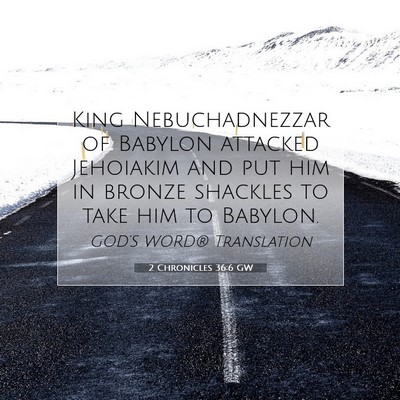 Picture 07 - 2 Chronicles 36:6 GW - King Nebuchadnezzar of Babylon attacked Jehoiakim - Bible Verse Picture