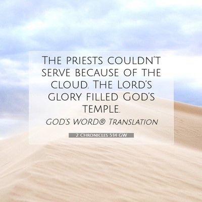 Picture 07 - 2 Chronicles 5:14 GW - The priests couldn’t serve because of the - Bible Verse Picture
