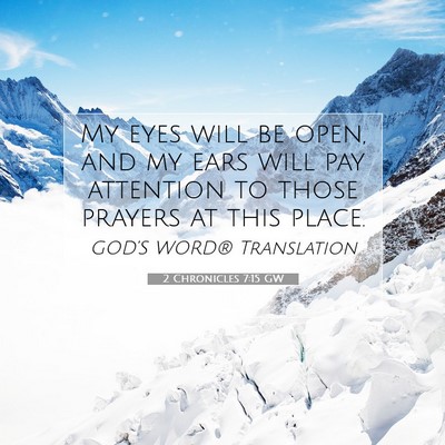 Picture 07 - 2 Chronicles 7:15 GW - My eyes will be open, and my ears will pay - Bible Verse Picture