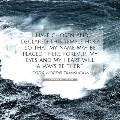 Picture 07 - 2 Chronicles 7:16 GW - I have chosen and declared this temple holy so - Bible Verse Picture