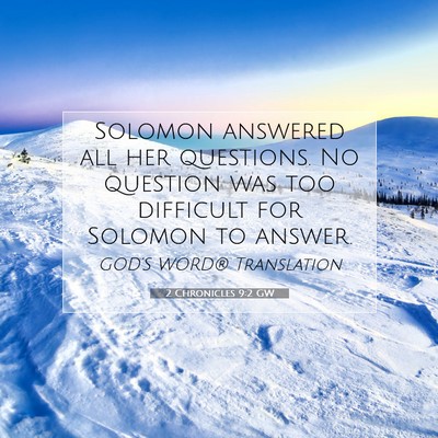 Picture 07 - 2 Chronicles 9:2 GW - Solomon answered all her questions. No question - Bible Verse Picture