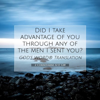Picture 07 - 2 Corinthians 12:17 GW - Did I take advantage of you through any of the - Bible Verse Picture
