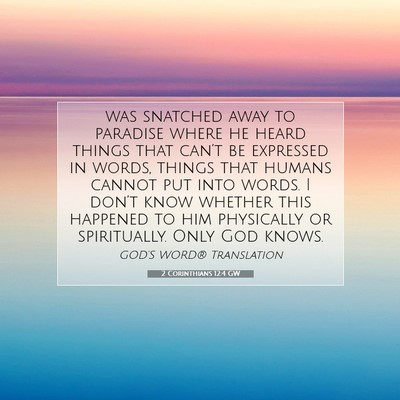 Picture 07 - 2 Corinthians 12:4 GW - was snatched away to paradise where he heard - Bible Verse Picture