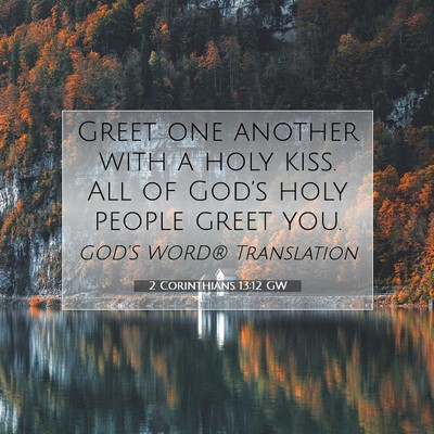 Picture 07 - 2 Corinthians 13:12 GW - Greet one another with a holy kiss. All of - Bible Verse Picture