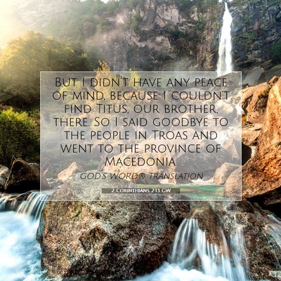 Picture 07 - 2 Corinthians 2:13 GW - But I didn’t have any peace of mind, because I - Bible Verse Picture