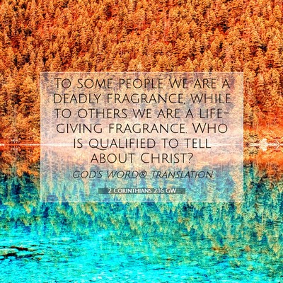 Picture 07 - 2 Corinthians 2:16 GW - To some people we are a deadly fragrance, while - Bible Verse Picture