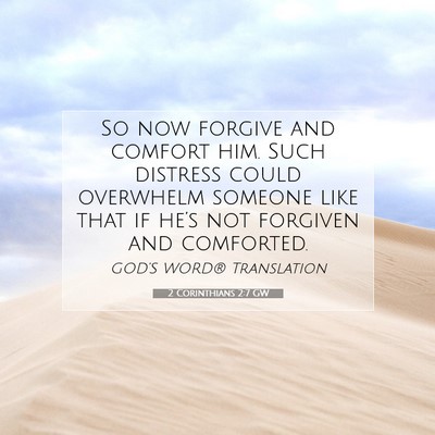 Picture 07 - 2 Corinthians 2:7 GW - So now forgive and comfort him. Such distress - Bible Verse Picture
