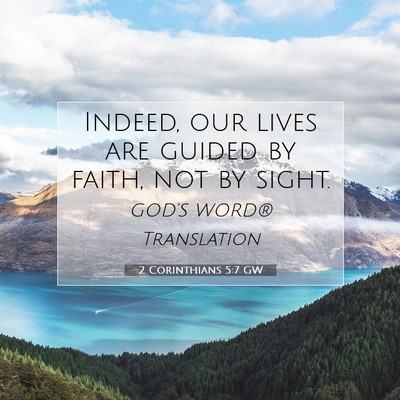 Picture 07 - 2 Corinthians 5:7 GW - Indeed, our lives are guided by faith, not by - Bible Verse Picture