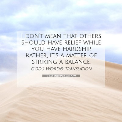 Picture 07 - 2 Corinthians 8:13 GW - I don’t mean that others should have relief - Bible Verse Picture
