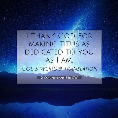Picture 07 - 2 Corinthians 8:16 GW - I thank God for making Titus as dedicated to you - Bible Verse Picture