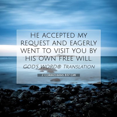 Picture 07 - 2 Corinthians 8:17 GW - He accepted my request and eagerly went to visit - Bible Verse Picture