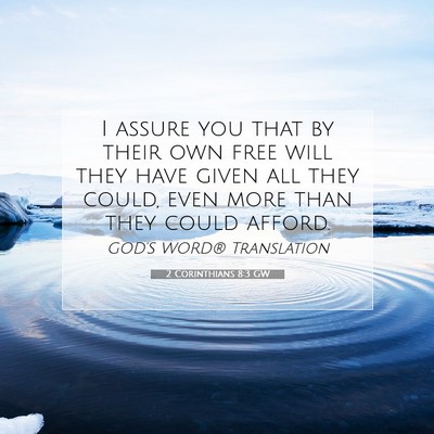 Picture 07 - 2 Corinthians 8:3 GW - I assure you that by their own free will they - Bible Verse Picture