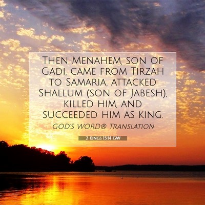 Picture 07 - 2 Kings 15:14 GW - Then Menahem, son of Gadi, came from Tirzah to - Bible Verse Picture