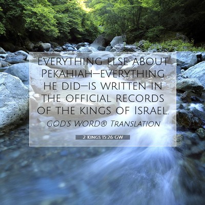 Picture 07 - 2 Kings 15:26 GW - Everything else about Pekahiah—everything he - Bible Verse Picture