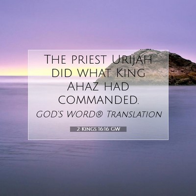 Picture 07 - 2 Kings 16:16 GW - The priest Urijah did what King Ahaz had - Bible Verse Picture