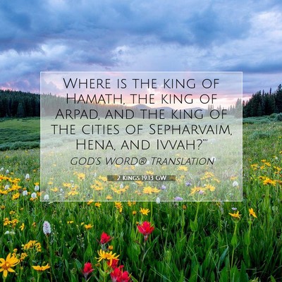 Picture 07 - 2 Kings 19:13 GW - Where is the king of Hamath, the king of Arpad, - Bible Verse Picture