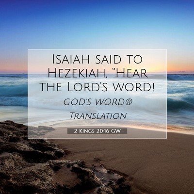 Picture 07 - 2 Kings 20:16 GW - Isaiah said to Hezekiah, “Hear the Lord’s - Bible Verse Picture