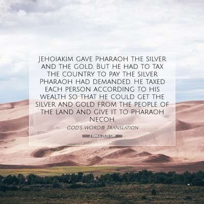 Picture 07 - 2 Kings 23:35 GW - Jehoiakim gave Pharaoh the silver and the gold. - Bible Verse Picture
