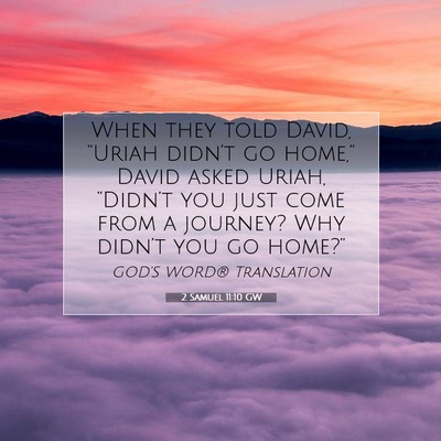 Picture 07 - 2 Samuel 11:10 GW - When they told David, “Uriah didn’t go - Bible Verse Picture