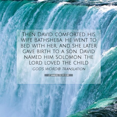 Picture 07 - 2 Samuel 12:24 GW - Then David comforted his wife Bathsheba. He went - Bible Verse Picture