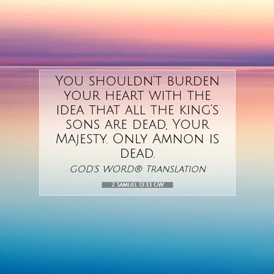 Picture 07 - 2 Samuel 13:33 GW - You shouldn’t burden your heart with the idea - Bible Verse Picture