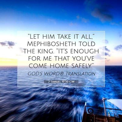 Picture 07 - 2 Samuel 19:30 GW - “Let him take it all,” Mephibosheth told the - Bible Verse Picture