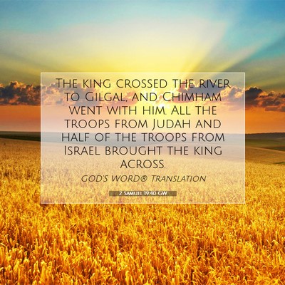 Picture 07 - 2 Samuel 19:40 GW - The king crossed the river to Gilgal, and Chimham - Bible Verse Picture
