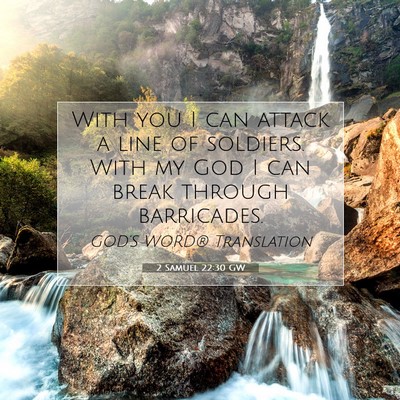 Picture 07 - 2 Samuel 22:30 GW - With you I can attack a line of soldiers. With my - Bible Verse Picture