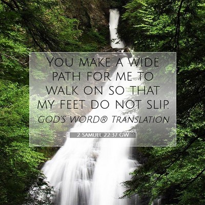 Picture 07 - 2 Samuel 22:37 GW - You make a wide path for me to walk on so that my - Bible Verse Picture