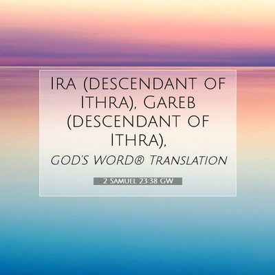 Picture 07 - 2 Samuel 23:38 GW - Ira (descendant of Ithra), Gareb (descendant of - Bible Verse Picture