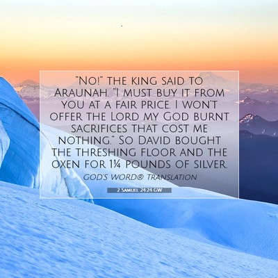 Picture 07 - 2 Samuel 24:24 GW - “No!” the king said to Araunah. “I must buy - Bible Verse Picture