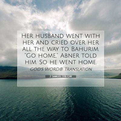 Picture 07 - 2 Samuel 3:16 GW - Her husband went with her and cried over her all - Bible Verse Picture
