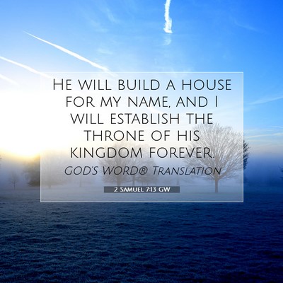 Picture 07 - 2 Samuel 7:13 GW - He will build a house for my name, and I will - Bible Verse Picture
