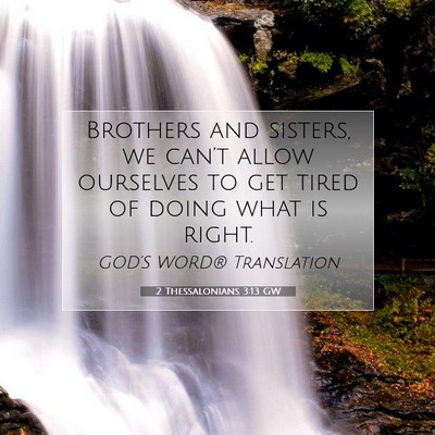 Picture 07 - 2 Thessalonians 3:13 GW - Brothers and sisters, we can’t allow ourselves - Bible Verse Picture