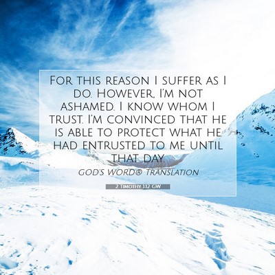 Picture 07 - 2 Timothy 1:12 GW - For this reason I suffer as I do. However, I’m - Bible Verse Picture