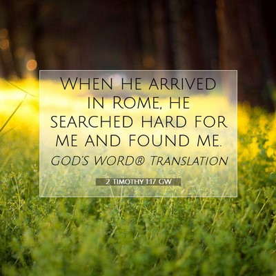 Picture 07 - 2 Timothy 1:17 GW - When he arrived in Rome, he searched hard for me - Bible Verse Picture