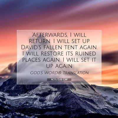 Picture 07 - Acts 15:16 GW - ‘Afterwards, I will return. I will set up - Bible Verse Picture