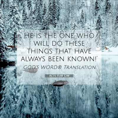 Picture 07 - Acts 15:18 GW - He is the one who will do these things that have - Bible Verse Picture