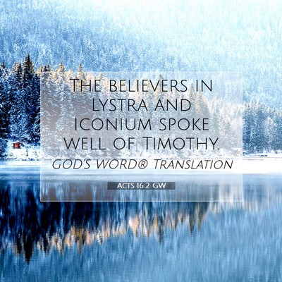 Picture 07 - Acts 16:2 GW - The believers in Lystra and Iconium spoke well of - Bible Verse Picture