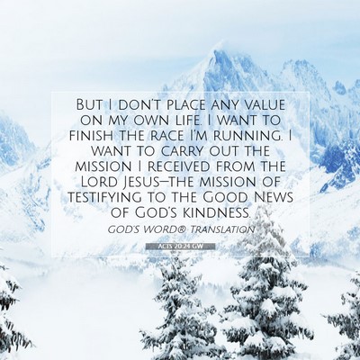 Picture 07 - Acts 20:24 GW - But I don’t place any value on my own life. I - Bible Verse Picture