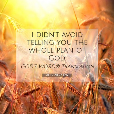 Picture 07 - Acts 20:27 GW - I didn’t avoid telling you the whole plan of - Bible Verse Picture