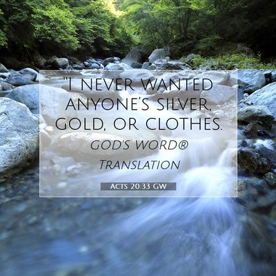 Picture 07 - Acts 20:33 GW - “I never wanted anyone’s silver, gold, or - Bible Verse Picture