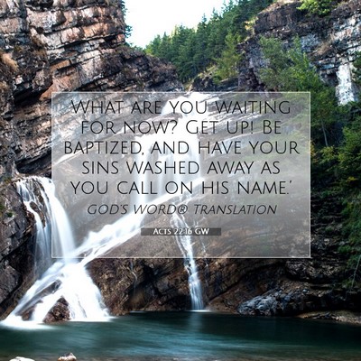 Picture 07 - Acts 22:16 GW - What are you waiting for now? Get up! Be - Bible Verse Picture