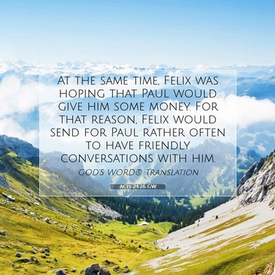 Picture 07 - Acts 24:26 GW - At the same time, Felix was hoping that Paul - Bible Verse Picture