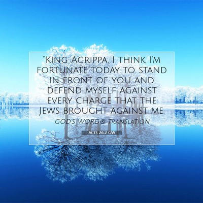 Picture 07 - Acts 26:2 GW - “King Agrippa, I think I’m fortunate today to - Bible Verse Picture