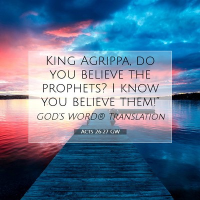 Picture 07 - Acts 26:27 GW - King Agrippa, do you believe the prophets? I know - Bible Verse Picture