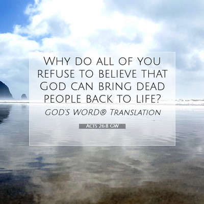 Picture 07 - Acts 26:8 GW - Why do all of you refuse to believe that God can - Bible Verse Picture