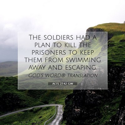 Picture 07 - Acts 27:42 GW - The soldiers had a plan to kill the prisoners to - Bible Verse Picture