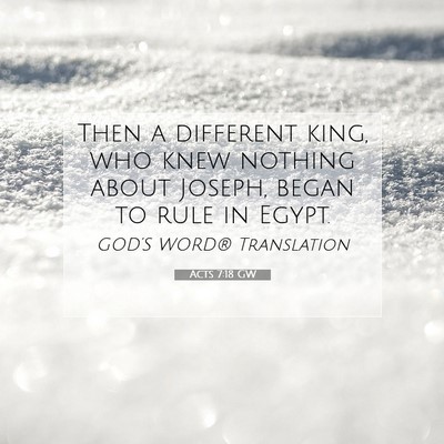 Picture 07 - Acts 7:18 GW - Then a different king, who knew nothing about - Bible Verse Picture
